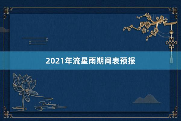 2021年流星雨期间表预报